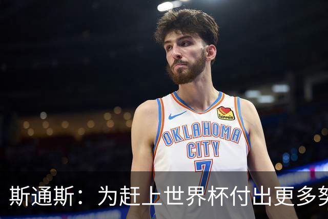 斯通斯：为赶上世界杯付出更多努力 相信我们会赢而非“希望”